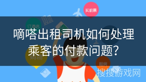 嘀嗒出租司机如何处理乘客的付款问题？