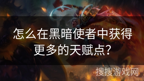 怎么在黑暗使者中获得更多的天赋点？