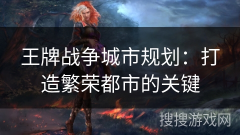王牌战争城市规划：打造繁荣都市的关键