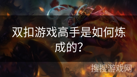 双扣游戏高手是如何炼成的? 双扣游戏高手是如何炼成的?