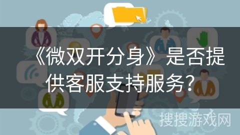 《微双开分身》是否提供客服支持服务？