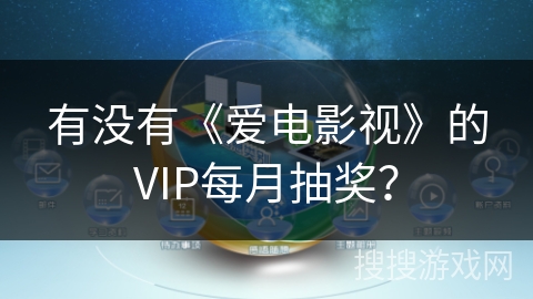 有没有《爱电影视》的VIP每月抽奖？