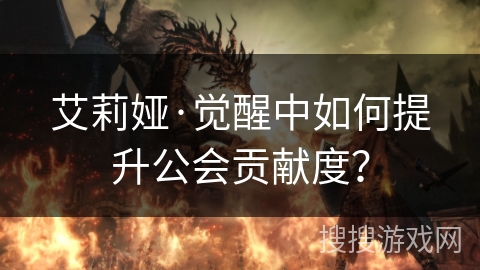艾莉娅·觉醒中如何提升公会贡献度？