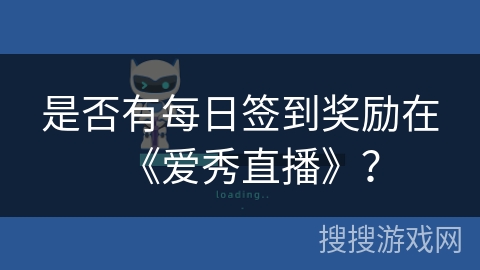 是否有每日签到奖励在《爱秀直播》? 是否有每日签到奖励在《爱秀直播》?