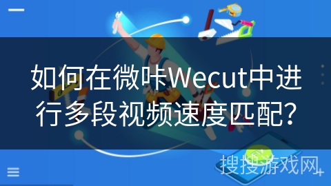 如何在微咔Wecut中进行多段视频速度匹配？