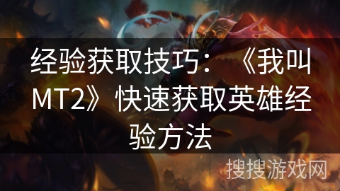 经验获取技巧：《我叫MT2》快速获取英雄经验方法