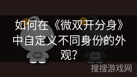 如何在《微双开分身》中自定义不同身份的外观？