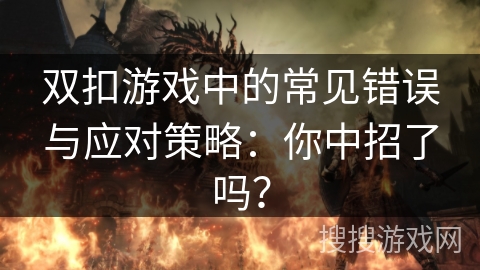 双扣游戏中的常见错误与应对策略：你中招了吗？