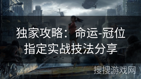 独家攻略:命运-冠位指定实战技法分享 独家攻略:命运-冠位指定实战技法分享