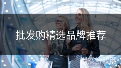 批发购精选品牌推荐