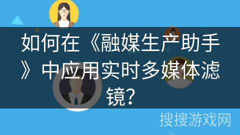 如何在《融媒生产助手》中应用实时多媒体滤镜？