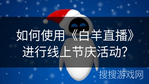 如何使用《白羊直播》进行线上节庆活动？
