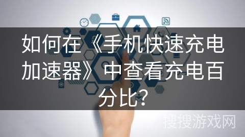 如何在《手机快速充电加速器》中查看充电百分比？