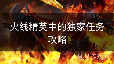 火线精英中的独家任务攻略