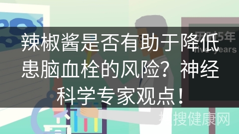 辣椒酱是否有助于降低患脑血栓的风险？神经科学专家观点！