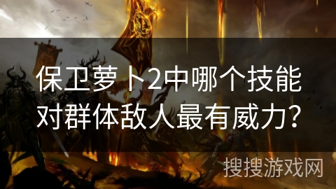 保卫萝卜2中哪个技能对群体敌人最有威力？