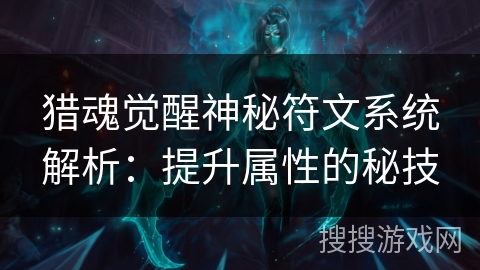 猎魂觉醒神秘符文系统解析：提升属性的秘技