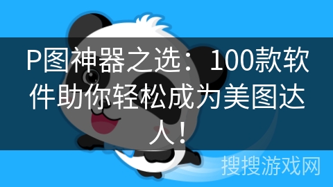 P图神器之选：100款软件助你轻松成为美图达人！