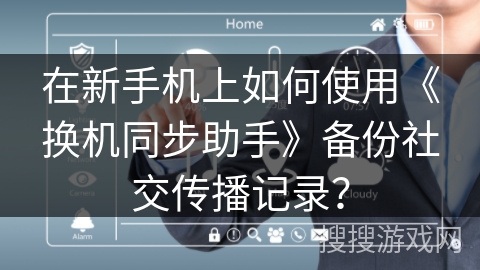 在新手机上如何使用《换机同步助手》备份社交传播记录? 在新手机上如何使用《换机同步助手》备份社交传播记录?