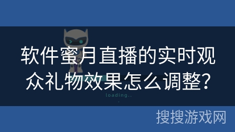 软件蜜月直播的实时观众礼物效果怎么调整？