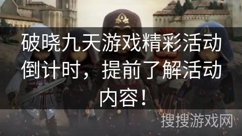 破晓九天游戏精彩活动倒计时,提前了解活动内容! 破晓九天游戏精彩活动倒计时,提前了解活动内容!