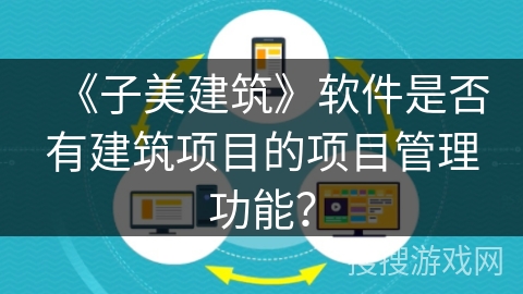 《子美建筑》软件是否有建筑项目的项目管理功能？