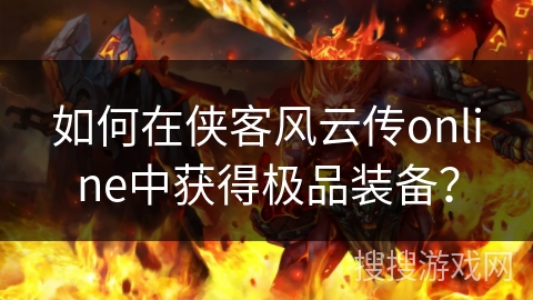 如何在侠客风云传online中获得极品装备？