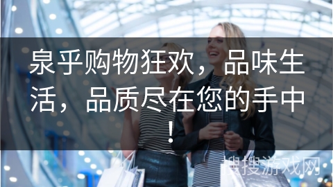 泉乎购物狂欢，品味生活，品质尽在您的手中！