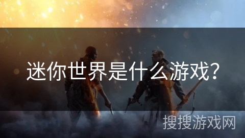 迷你世界是什么游戏？