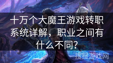 十万个大魔王游戏转职系统详解，职业之间有什么不同？