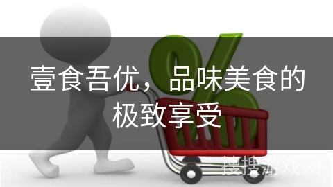 壹食吾优，品味美食的极致享受