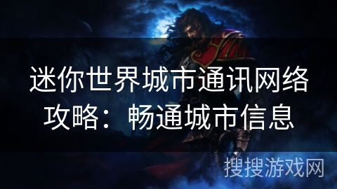 迷你世界城市通讯网络攻略：畅通城市信息
