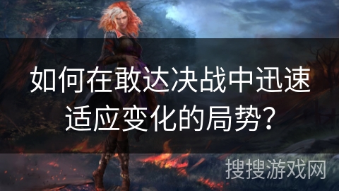 如何在敢达决战中迅速适应变化的局势? 如何在敢达决战中迅速适应变化的局势?