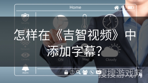 怎样在《吉智视频》中添加字幕？
