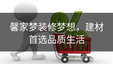 馨家梦装修梦想，建材首选品质生活