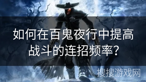 如何在百鬼夜行中提高战斗的连招频率？