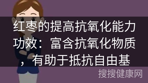 红枣的提高抗氧化能力功效：富含抗氧化物质，有助于抵抗自由基