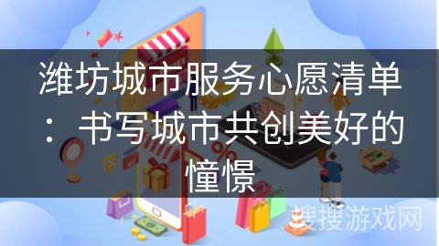 潍坊城市服务心愿清单：书写城市共创美好的憧憬
