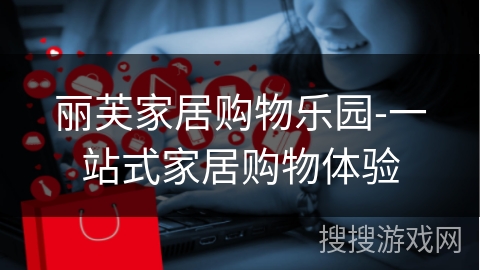 丽芙家居购物乐园-一站式家居购物体验