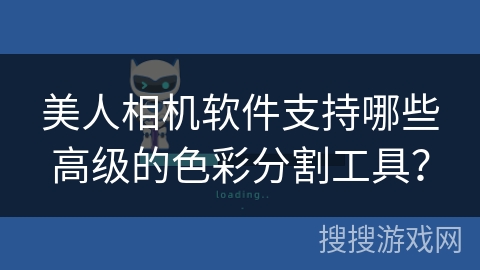 美人相机软件支持哪些高级的色彩分割工具？