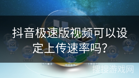 抖音极速版视频可以设定上传速率吗？