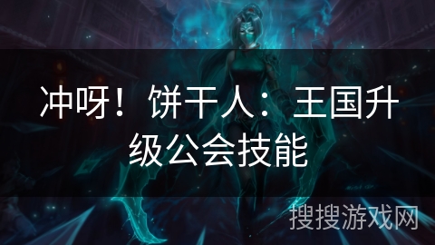 冲呀！饼干人：王国升级公会技能