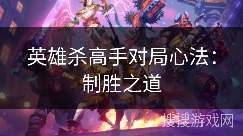 英雄杀高手对局心法：制胜之道