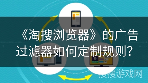 《淘搜浏览器》的广告过滤器如何定制规则？