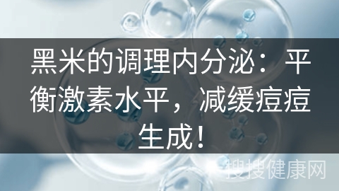 黑米的调理内分泌：平衡激素水平，减缓痘痘生成！