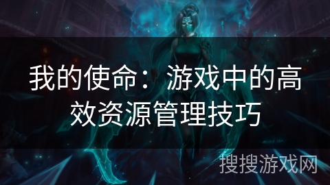我的使命：游戏中的高效资源管理技巧