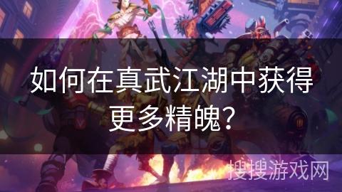 如何在真武江湖中获得更多精魄？