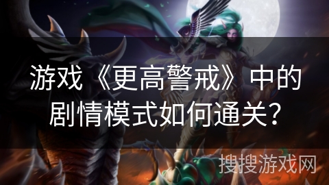 游戏《更高警戒》中的剧情模式如何通关？