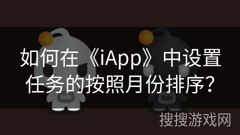 如何在《iApp》中设置任务的按照月份排序？