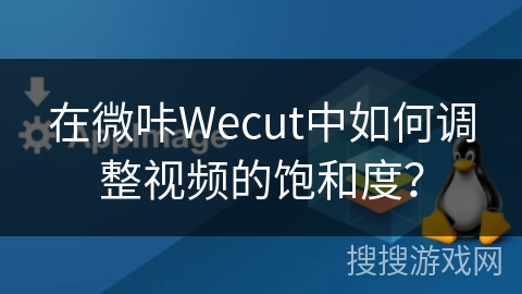 在微咔Wecut中如何调整视频的饱和度? 在微咔Wecut中如何调整视频的饱和度?